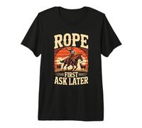 Rope First Ask Later Cowboy Rodeo Western Premium T-Shirt