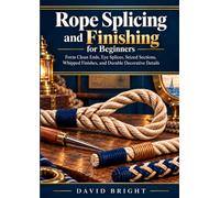 Rope Splicing and Finishing for Beginners: Form Clean Ends, Eye Splices, Seized Sections, Whipped Finishes, and Durable Decorative Details