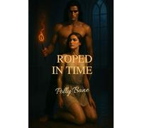 Roped in time: A Dark Time-Travel BDSM Romance Where Forever Is a Safe Word (Domination Across Eras)