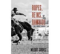 Ropes, Reins, and Rawhide : All About Rodeo