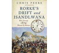 Rorke's Drift and Isandlwana: 22nd January 1879: Minute by Minute
