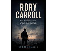 Rory Carroll: How a Foreign Correspondent Reported on War, Crisis, and the Human Stories Behind Them