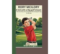 RORY MCILORY: A kid with a Big Golf Dream- the true story of a young boy who swung his way to the top (A biography book for kids)