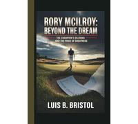 RORY McILROY: BEYOND THE DREAM - THE CHAMPION’S DILEMMA AND THE PRICE OF GREATNESS