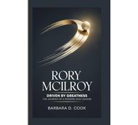 Rory McIlroy: Driven by Greatness - The Journey of a Modern Golf Legend