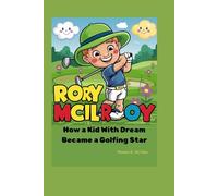 RORY MCILROY: How a Kid with a Dream Became a Golfing Star