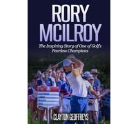 Rory McIlroy: The Inspiring Story of One of Golf’s Fearless Champions (Golf Biography Books)