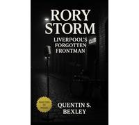 Rory Storm: Liverpool’s Forgotten Frontman: The Untold Story of Merseybeat, Ringo Starr’s First Band, and the Lost Energy that Shaped the Beatles Era