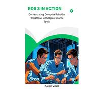 ROS 2 in Action: Orchestrating Complex Robotics Workflows with Open-Source Tools