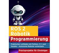 ROS 2 Robotik Programmierung: Praktischer Leitfaden mit Python, C++ und Gazebo - Autonome Roboter entwickeln