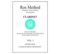 Ros Method a Holistic Vision of Music for all genres CLARINET Daily Exercises Major Scale Melodic Patterns with Developing Sequences Vol. I