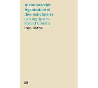 Rosa Barba: On the Anarchic Organization of Cinematic Spaces: On the Anarchic Organization of Cinematic Spaces - Evoking Spaces beyond Cinema (Hatje Cantz Text)