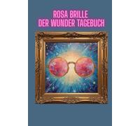Rosa Brille der Wunder Tagebuch: Ein tägliches Tagebuch für Dankbarkeit, Inspiration und positive Gedanken