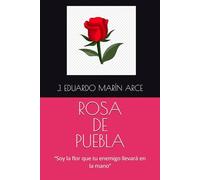 ROSA DE PUEBLA: “Soy la flor que tu enemigo llevará en la mano”