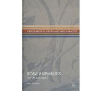 Rosa Luxemburg: Her Life and Legacy (Critical Political Theory and Radical Practice)