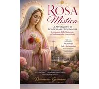 Rosa Mistica, le apparizioni di Montichiari e fontanelle: I messaggi della Madonna e il richiamo alla conversione (Apparizioni e misteri del Cielo)