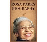Rosa Parks Biography: The Life and Legacy of the Mother of the Civil Rights Movement - How One Woman’s Courage Changed American History (Women who changed history)
