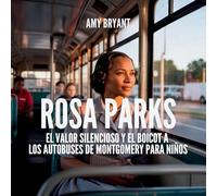 Rosa Parks: El Valor Silencioso Y El Boicot A Los Autobuses De Montgomery Para Niños: 11 (Soñadores Que Lo Hicieron)