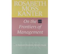 Rosabeth Moss Kanter on the Frontiers of Management (Harvard Business Review Book)