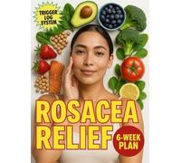 ROSACEA RELIEF DIET: A FLUSH-SMART, LOW-HISTAMINE 6-WEEK PLAN: Trigger logs, alcohol-aware strategies, and skin-calm recipes