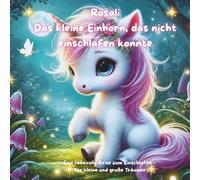 Rosali - Das kleine Einhorn, das nicht einschlafen konnte: Eine magische Gutenachtgeschichte zum Vorlesen für Kinder ab 3 Jahren - liebevoll illustriert, voller Fantasie und Glitzer