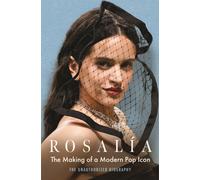 Rosalia : The Making of a Modern Pop Icon: The Unauthorized Biography
