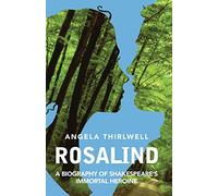 Rosalind: A Biography of Shakespeare’s Immortal Heroine