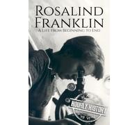 Rosalind Franklin: A Life from Beginning to End (Biographies of Women in History)