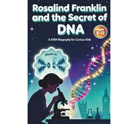 Rosalind Franklin and the Secret of DNA: A STEM Biography for Curious Kids 8-12 (Women In STEM)