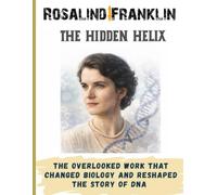 Rosalind Franklin: The Hidden Helix. The woman whose work made the discovery of DNA and was written out of history