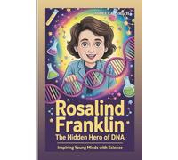 ROSALIND FRANKLIN: The Hidden Hero of DNA: Inspiring Young Minds With Science