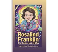 ROSALIND FRANKLIN: The Hidden Hero of DNA: Inspiring Young Minds With Science
