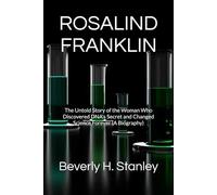 ROSALIND FRANKLIN: The Untold Story of the Woman Who Discovered DNA’s Secret and Changed Science Forever (A Biography)