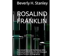 ROSALIND FRANKLIN: The Untold Story of the Woman Who Discovered DNA’s Secret and Changed Science Forever (A Biography)