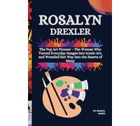 ROSALYN DREXLER: The Pop Art Pioneer - The Woman Who Turned Everyday Images into Iconic Art, and Wrestled Her Way into the Hearts of Many (The Pop Art ... Famous artists who influenced the art world)