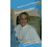 Rosamadre: Legado que revela la fuerza de lo invisible