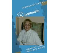Rosamadre: Legado que revela la fuerza de lo invisible (Páginas para pensar y transformar)