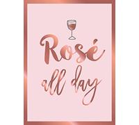 Rosé All Day: Recipes, Quotes and Statements for Rosé Lovers