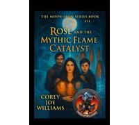 Rose and the Mythic Flame Catalyst The Moon-Iron Series Book VII: 7