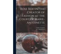 Rose Bertin, the Creator of Fashion at the Court of Marie-Antoinette