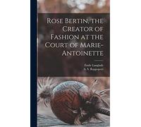 Rose Bertin, the Creator of Fashion at the Court of Marie-Antoinette