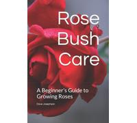 Rose Bush Care: A Beginner’s Guide to Growing Roses