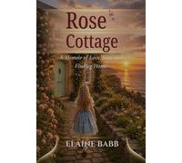Rose Cottage: A memoir of love, loss and finding home.