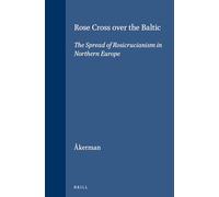 Rose Cross over the Baltic: The Spread of Rosicrucianism in Northern Europe: 87 (Brill's Studies in Intellectual History)