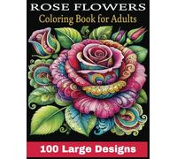 Rose Flowers Coloring Book for Adult Large Print Designs: 100 Easy Flower Patterns for Relaxation and Stress Relief for All Ages.