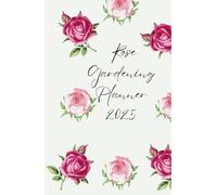 Rose Garden Planner And Log Book: Gardening Organizer and Journal Notebook: Monthly Tasks | Practical Advice| Pages for Sketches: Roses Growing Notebook