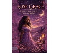 ROSE GRACE: A Journey of Inner Beauty, Growth, and Healing