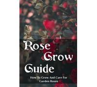 Rose Grow Guide: How To Grow And Care For Garden Roses