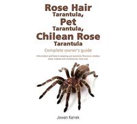 Rose Hair Tarantula, Pet Tarantula, Chilean Rose Tarantula: Complete owner's guide