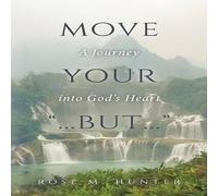 Rose Hunter Move Your "...": A Journey into God's Heart Paperback Book Rose Hunter Multicolor